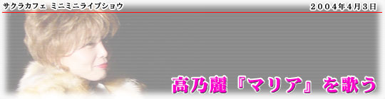「サクラカフェ ミニミニライブショウ 高乃麗『マリア』を歌う」