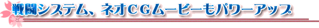 戦闘システム、ネオCGムービーもよりパワーアップ