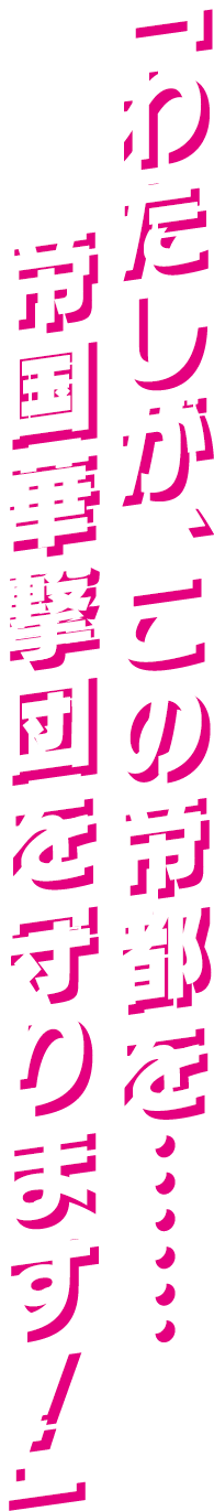 「わたしが、この帝都を……帝国華撃団を守ります！」