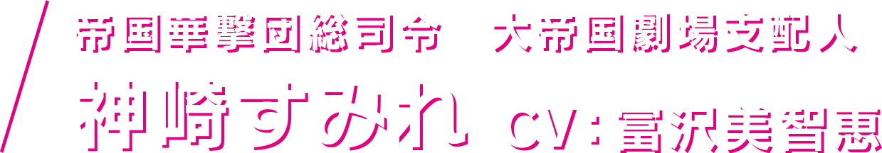 帝国華撃団総司令 大帝国劇場支配人 神崎すみれ CV：富沢美智恵