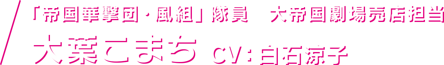 「帝国華撃団・風組」隊員 大帝国劇場売店担当 大葉こまち CV：白石涼子