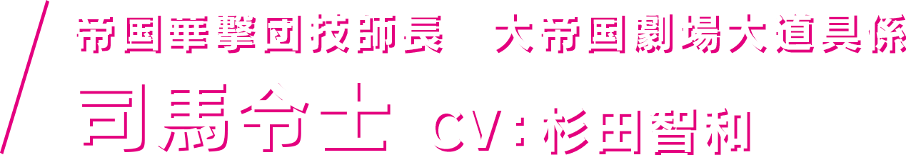 帝国華撃団技師長 大帝国劇場大道具係 司馬令士 CV：杉田智和