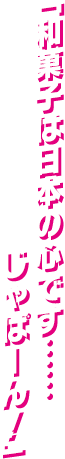 「和菓子は日本の心です……じゃぱーん！」