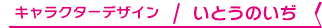 キャラクターデザイン / いとうのいぢ