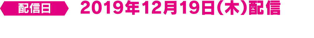 配信日 2019年12月19日（木） 配信