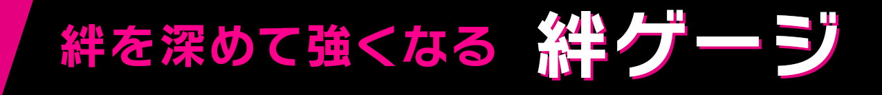 絆を深めて強くなる 絆ゲージ